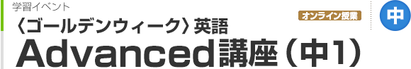 〈ゴールデンウィーク〉英語Advanced講座（中1）