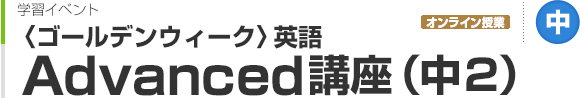 〈ゴールデンウィーク〉英語Advanced講座（中2）