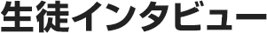 生徒インタビュー