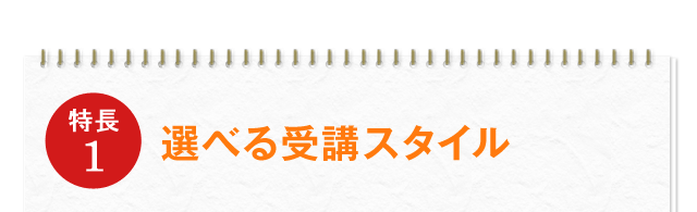 特長1 選べる受講スタイル